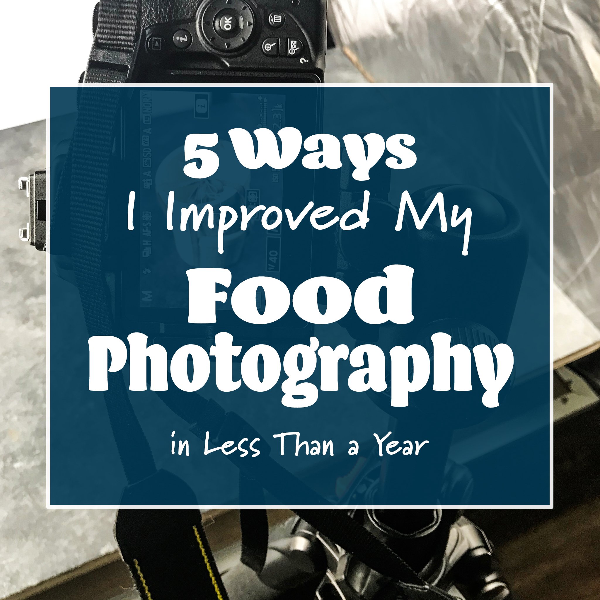 5 Ways I Improved My Food Photography in Less Than a Year